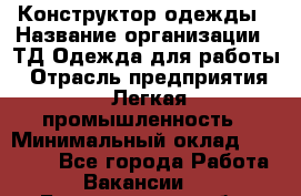 Конструктор одежды › Название организации ­ ТД Одежда для работы › Отрасль предприятия ­ Легкая промышленность › Минимальный оклад ­ 35 000 - Все города Работа » Вакансии   . Белгородская обл.